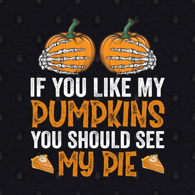 If You Like My Pumpkins You Should See My Pie by DragonTees